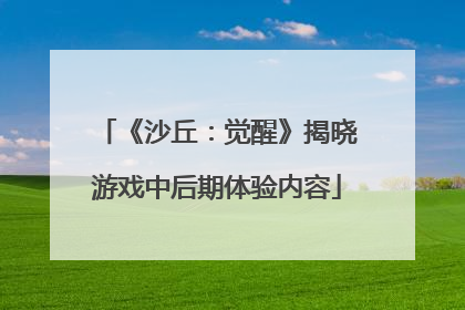 《沙丘：觉醒》揭晓游戏中后期体验内容