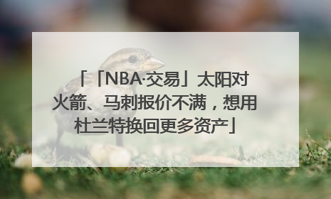 「NBA·交易」太阳对火箭、马刺报价不满，想用杜兰特换回更多资产