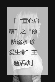 “童心启萌”之“预防溺水 珍爱生命”主题活动
