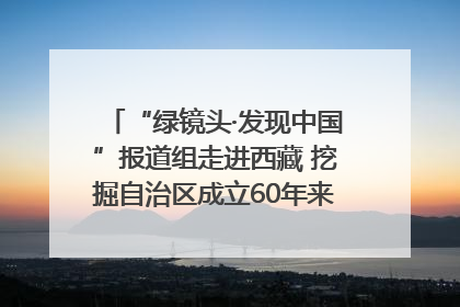 “绿镜头·发现中国”报道组走进西藏 挖掘自治区成立60年来生动气象故事