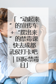 “动起来”的宣传车+“摆出来”的禁毒课 快去成都武侯打卡吧｜国际禁毒日