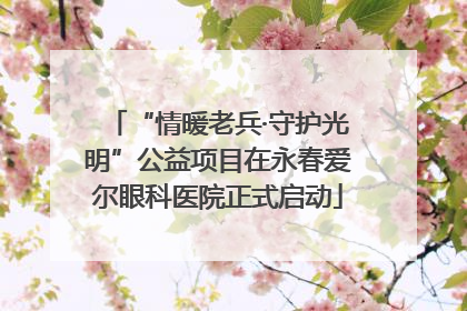 “情暖老兵·守护光明”公益项目在永春爱尔眼科医院正式启动