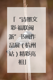 “诗墨文彩·福联闽浙”书画作品展（杭州站）精彩亮相