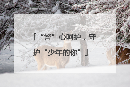 “警”心呵护，守护“少年的你”