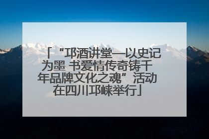 “邛酒讲堂—以史记为墨 书爱情传奇铸千年品牌文化之魂”活动在四川邛崃举行