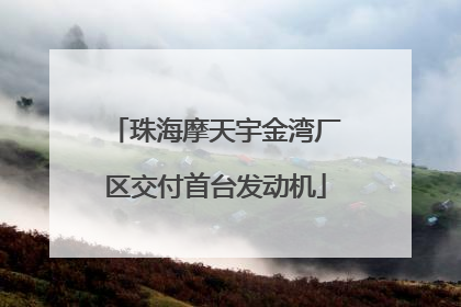 珠海摩天宇金湾厂区交付首台发动机