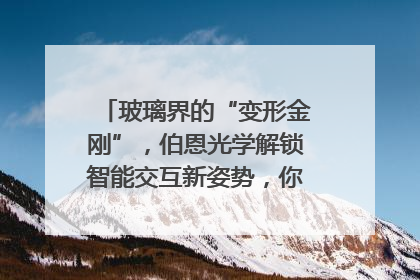 玻璃界的“变形金刚”，伯恩光学解锁智能交互新姿势，你get了吗？