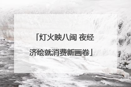 灯火映八闽 夜经济绘就消费新画卷