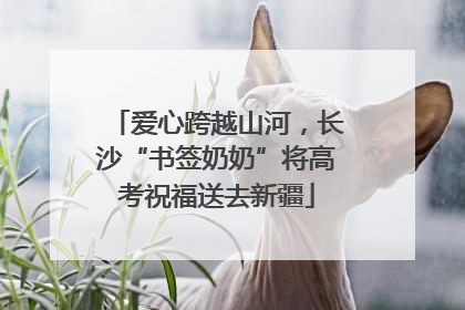 爱心跨越山河，长沙“书签奶奶”将高考祝福送去新疆