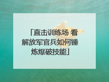 直击训练场 看解放军官兵如何锤炼爆破技能