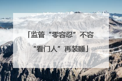 监管“零容忍”不容“看门人”再装睡