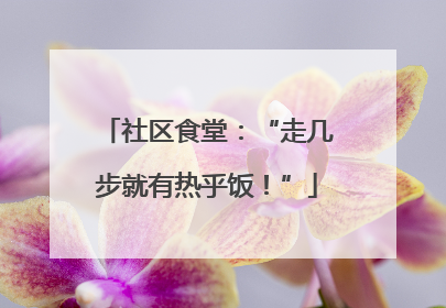 社区食堂：“走几步就有热乎饭！”