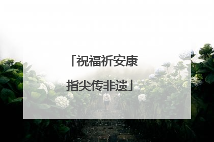 祝福祈安康 指尖传非遗