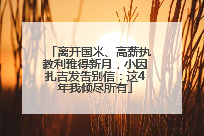 离开国米、高薪执教利雅得新月，小因扎吉发告别信：这4年我倾尽所有