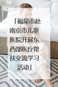 福泉市赴南京市儿童医院开展东西部医疗帮扶交流学习活动