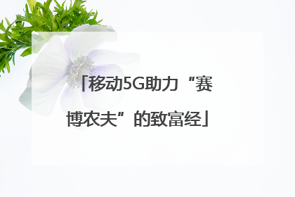 移动5G助力“赛博农夫”的致富经