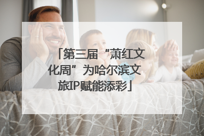 第三届“萧红文化周”为哈尔滨文旅IP赋能添彩