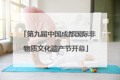 第九届中国成都国际非物质文化遗产节开幕
