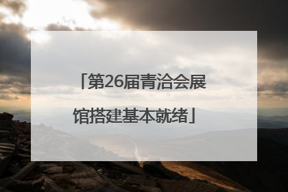第26届青洽会展馆搭建基本就绪