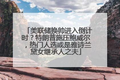 美联储换帅进入倒计时？特朗普施压鲍威尔，热门人选或是雅诗兰黛女继承人之夫