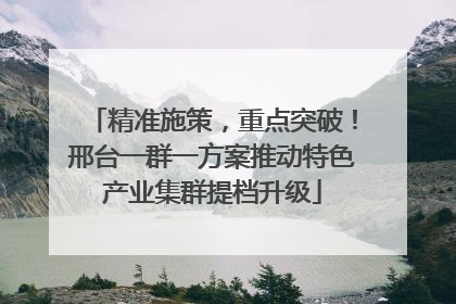 精准施策，重点突破！邢台一群一方案推动特色产业集群提档升级