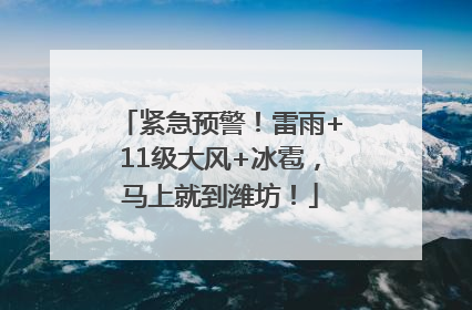 紧急预警！雷雨+11级大风+冰雹，马上就到潍坊！