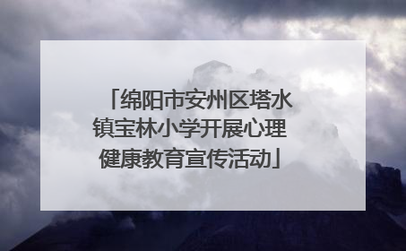 绵阳市安州区塔水镇宝林小学开展心理健康教育宣传活动