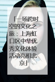 一场跨时空的文化之旅：上海虹口区中华优秀文化体验活动亮相北京