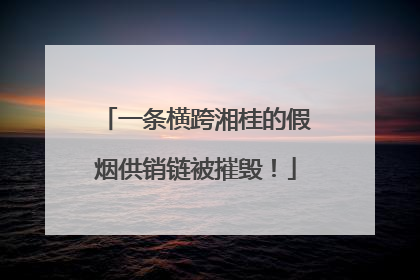 一条横跨湘桂的假烟供销链被摧毁！