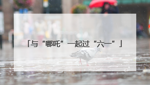 与“哪吒”一起过“六一”