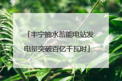 丰宁抽水蓄能电站发电量突破百亿千瓦时