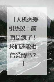 人机恋爱引热议：简直是疯了！我们还能相信爱情吗？
