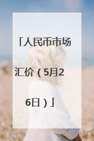 人民币市场汇价（5月26日）