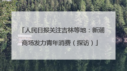 人民日报关注吉林等地：新潮商场发力青年消费（探访）