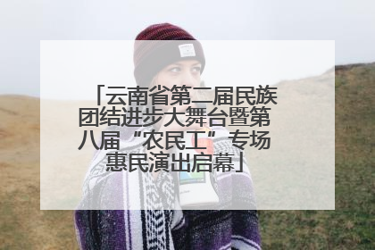 云南省第二届民族团结进步大舞台暨第八届“农民工”专场惠民演出启幕