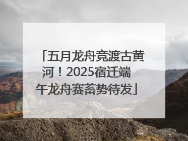 五月龙舟竞渡古黄河！2025宿迁端午龙舟赛蓄势待发