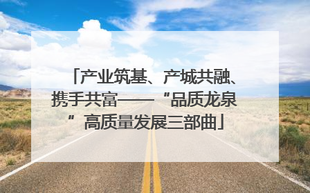 产业筑基、产城共融、携手共富——“品质龙泉”高质量发展三部曲