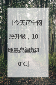 今天辽宁闷热升级，10地最高温超30℃