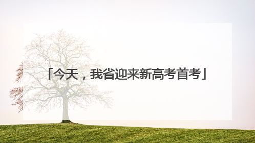 今天，我省迎来新高考首考