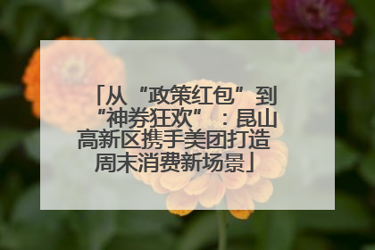 从“政策红包”到“神券狂欢”：昆山高新区携手美团打造周末消费新场景