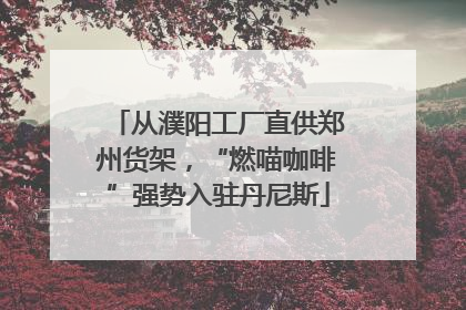 从濮阳工厂直供郑州货架，“燃喵咖啡”强势入驻丹尼斯