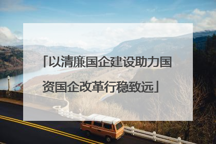 以清廉国企建设助力国资国企改革行稳致远