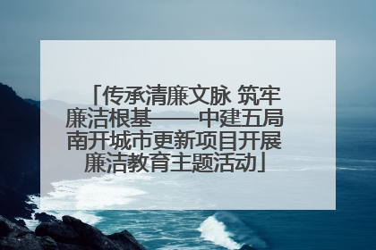 传承清廉文脉 筑牢廉洁根基——中建五局南开城市更新项目开展廉洁教育主题活动