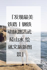 发现最美铁路丨钢铁动脉激活武陵山水 绘就文旅新图景
