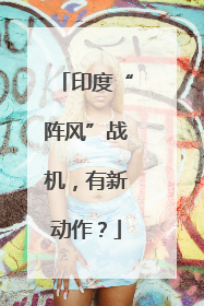印度“阵风”战机，有新动作？