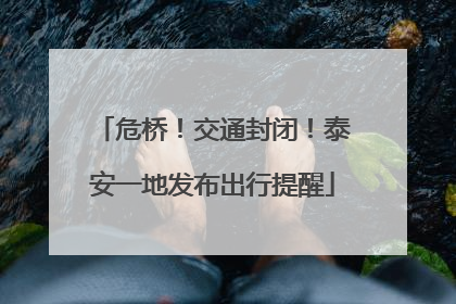 危桥！交通封闭！泰安一地发布出行提醒