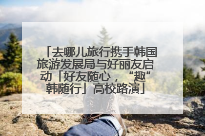 去哪儿旅行携手韩国旅游发展局与好丽友启动「好友随心，“趣”韩随行」高校路演
