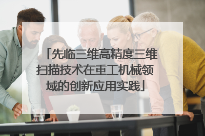先临三维高精度三维扫描技术在重工机械领域的创新应用实践