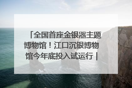 全国首座金银器主题博物馆！江口沉银博物馆今年底投入试运行｜万千气象看四川