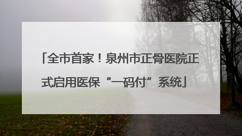 全市首家！泉州市正骨医院正式启用医保“一码付”系统